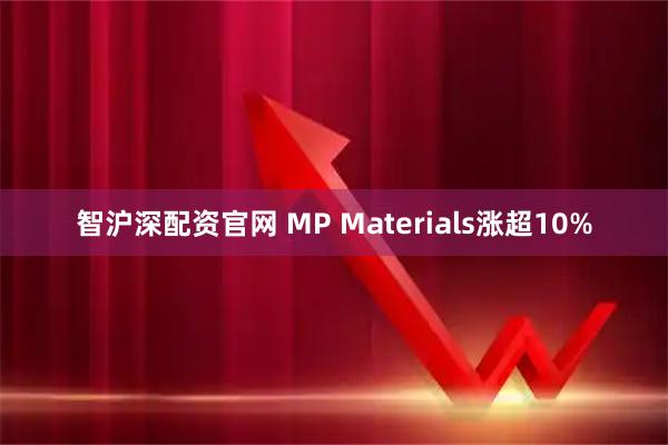 智沪深配资官网 MP Materials涨超10%