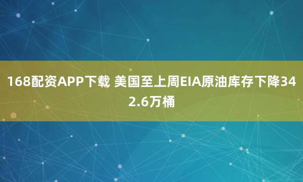 168配资APP下载 美国至上周EIA原油库存下降342.6万桶