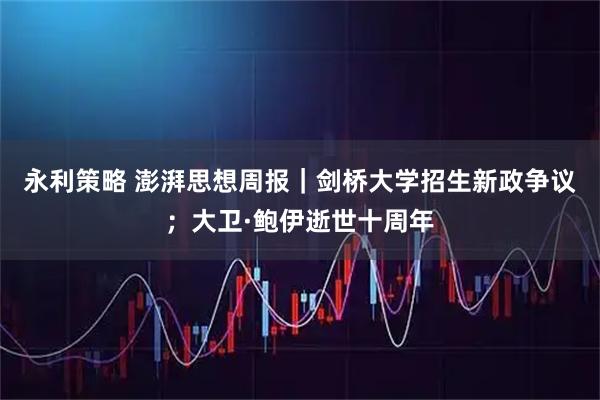 永利策略 澎湃思想周报｜剑桥大学招生新政争议；大卫·鲍伊逝世十周年