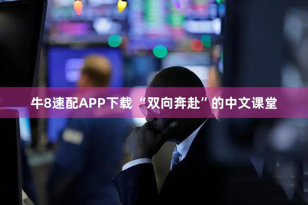 牛8速配APP下载 “双向奔赴”的中文课堂